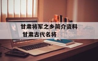 甘肃将军之乡简介资料 甘肃古代名将