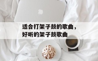 适合打架子鼓的歌曲，好听的架子鼓歌曲