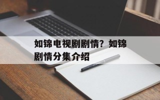 如锦电视剧剧情？如锦剧情分集介绍