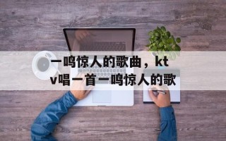一鸣惊人的歌曲，ktv唱一首一鸣惊人的歌