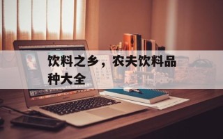 饮料之乡，农夫饮料品种大全