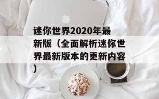 迷你世界2020年最新版（全面解析迷你世界最新版本的更新内容）