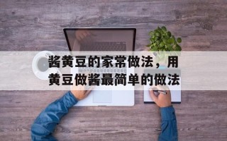酱黄豆的家常做法，用黄豆做酱最简单的做法