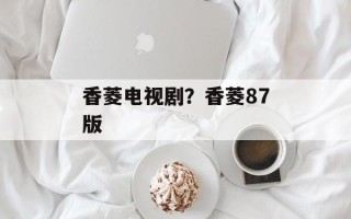 香菱电视剧？香菱87版