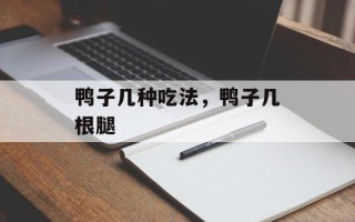 鸭子几种吃法，鸭子几根腿