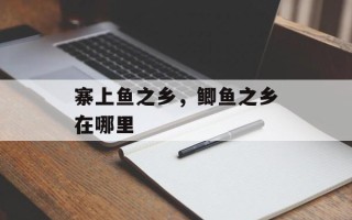 寨上鱼之乡，鲫鱼之乡在哪里