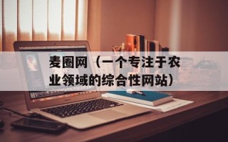 麦圈网（一个专注于农业领域的综合性网站）