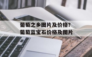 葡萄之乡图片及价格？葡萄蓝宝石价格及图片