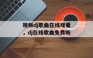 视频dj歌曲在线观看，dj在线歌曲免费听