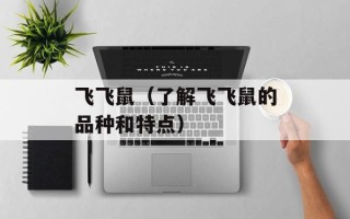 飞飞鼠（了解飞飞鼠的品种和特点）