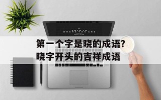 第一个字是晓的成语？晓字开头的吉祥成语