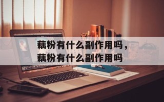 藕粉有什么副作用吗，藕粉有什么副作用吗