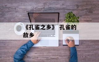 《孔雀之乡》 孔雀的故乡
