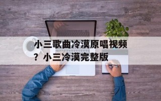 小三歌曲冷漠原唱视频？小三冷漠完整版