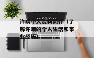 许晴个人资料简介（了解许晴的个人生活和事业经历）