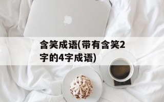 含笑成语(带有含笑2字的4字成语)