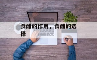 食醋的作用，食醋的选择