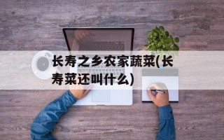 长寿之乡农家蔬菜(长寿菜还叫什么)