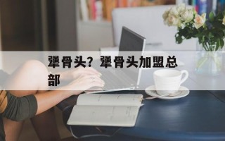 犟骨头？犟骨头加盟总部