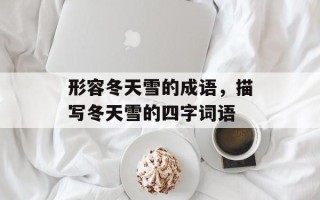 形容冬天雪的成语，描写冬天雪的四字词语