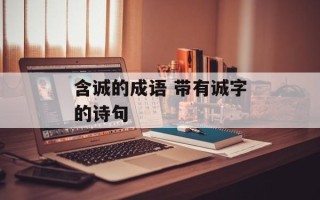 含诚的成语 带有诚字的诗句