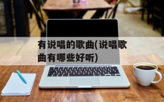 有说唱的歌曲(说唱歌曲有哪些好听)