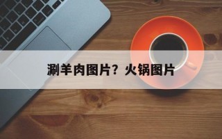 涮羊肉图片？火锅图片