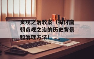 贞观之治教案（探讨唐朝贞观之治的历史背景和治理方法）