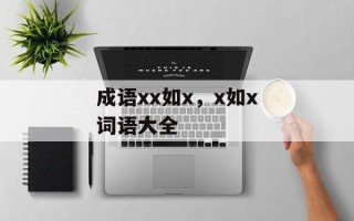 成语xx如x，x如x词语大全