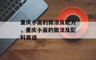 重庆小面的做法及配方，重庆小面的做法及配料英语
