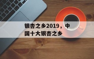 银杏之乡2019，中国十大银杏之乡