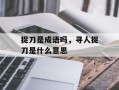 捉刀是成语吗，寻人捉刀是什么意思