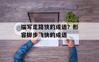 描写走路快的成语？形容脚步飞快的成语