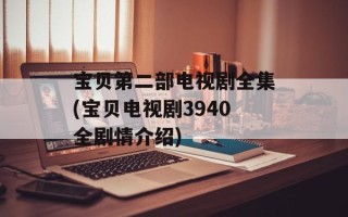 宝贝第二部电视剧全集(宝贝电视剧3940全剧情介绍)