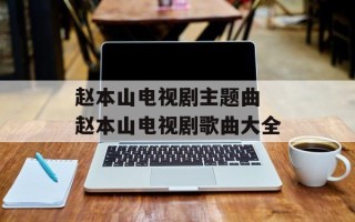 赵本山电视剧主题曲 赵本山电视剧歌曲大全