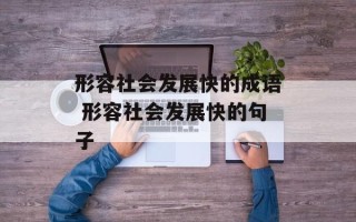 形容社会发展快的成语 形容社会发展快的句子