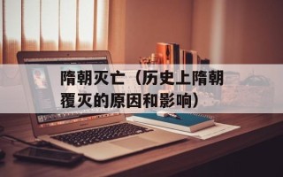 隋朝灭亡（历史上隋朝覆灭的原因和影响）