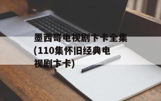 墨西哥电视剧卞卡全集(110集怀旧经典电视剧卞卡)