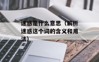 迷惑是什么意思（解析迷惑这个词的含义和用法）
