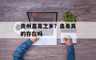 贵州蛊毒之乡？蛊毒真的存在吗