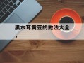 黑木耳黄豆的做法大全，