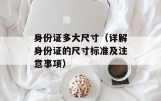 身份证多大尺寸（详解身份证的尺寸标准及注意事项）