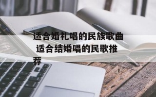 适合婚礼唱的民族歌曲 适合结婚唱的民歌推荐