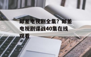 邮差电视剧全集？邮差电视剧谍战40集在线观看