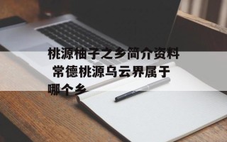 桃源柚子之乡简介资料 常德桃源乌云界属于哪个乡