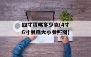 四寸蛋糕多少克(4寸6寸蛋糕大小参照图)