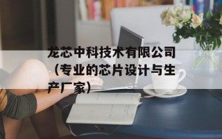 龙芯中科技术有限公司（专业的芯片设计与生产厂家）