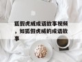 狐假虎威成语故事视频，如狐假虎威的成语故事