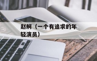 赵舸（一个有追求的年轻演员）