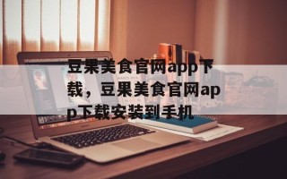 豆果美食官网app下载，豆果美食官网app下载安装到手机